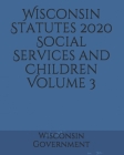 Wisconsin Statutes 2020 Social Services and Children Volume 3 By Jason Lee (Editor), Wisconsin Government Cover Image
