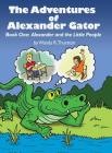 The Adventures of Alexander Gator: Book One: Alexander and the Little People By Wanda R. Thurston Cover Image
