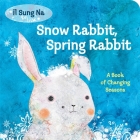 Snow Rabbit, Spring Rabbit: A Book of Changing Seasons By Il Sung Na Cover Image