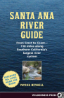 Santa Ana River Guide: From Crest to Coast - 110 Miles Along Southern California's Largest River System Cover Image