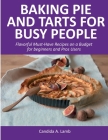 Baking Pie and Tarts for Busy People: Flavorful Must-Have Recipes on a Budget for beginners and Pros Users Cover Image