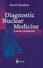Diagnostic Nuclear Medicine: A Physics Perspective By P. J. Riley (Contribution by), David I. Hamilton Cover Image