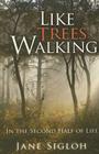 Like Trees Walking: In the Second Half of Life By Jane Sigloh Cover Image