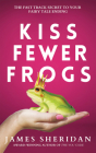 Kiss Fewer Frogs: The Fast Track Secret to Your Fairy Tale Ending By James Sheridan Cover Image