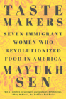 Taste Makers: Seven Immigrant Women Who Revolutionized Food in America By Mayukh Sen Cover Image
