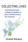 Collecting Lives: Critical Data Narrative as Modernist Aesthetic in Early Twentieth-Century U.S. Literatures (Digital Culture Books) By Dr. Elizabeth Rodrigues Cover Image