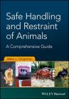 Safe Handling and Restraint of Animals: A Comprehensive Guide By Stella J. Chapman Cover Image
