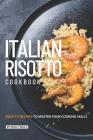 Italian Risotto Cookbook: 25 Risotto Recipes to Master Your Cooking Skills Cover Image