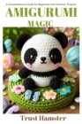 Amigurumi Magic: A Comprehensive Guide For Beginner to Advanced Projects By Trust Hamster Cover Image