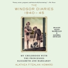 The Windsor Diaries: My Childhood with the Princesses Elizabeth and Margaret By Alathea Fitzalan Howard, Alice McMillan (Read by), Sandra Duncan (Read by) Cover Image