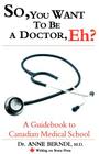 So, You Want to Be a Doctor, Eh? a Guidebook to Canadian Medical School (Writing on Stone Canadian Career) Cover Image