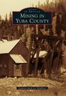 Mining in Yuba County (Images of America) By Kathleen Smith, Yubaroots Cover Image