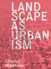 Landscape as Urbanism: A General Theory By Charles Waldheim Cover Image