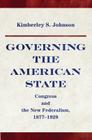 Governing the American State: Congress and the New Federalism, 1877-1929 (Princeton Studies in American Politics: Historical #91) By Kimberly Johnson Cover Image