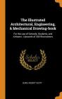 The Illustrated Architectural, Engineering, & Mechanical Drawing-Book: For the Use of Schools, Students, and Artisans; Upwards of 300 Illustrations By Robert Scott Burn Cover Image