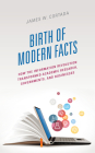 Birth of Modern Facts: How the Information Revolution Transformed Academic Research, Governments, and Businesses Cover Image