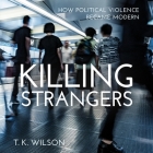 Killing Strangers: How Political Violence Became Modern By Matthew Lloyd Davies (Read by), T. K. Wilson Cover Image