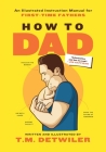 How to Dad: An Illustrated Instruction Manual for First Time Fathers By T.M. Detwiler, T.M. Detwiler (Illustrator) Cover Image