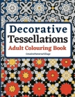 Decorative Tessellations Adult Colouring Book: 50+ Amazing Tessellations & Geometric Pattern Designs Colouring Pages and Sheets for Relaxation, Stress Cover Image