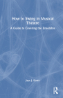 How to Swing in Musical Theatre: A Guide to Covering the Ensemble By Jaye J. Elster Cover Image