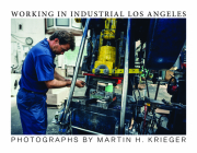 Working in Industrial Los Angeles By Martin Krieger Cover Image