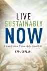 Live Sustainably Now: A Low-Carbon Vision of the Good Life By Karl Coplan Cover Image
