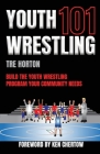 Youth Wrestling 101: Build The Youth Wrestling Program Your Community Needs By Tre Horton, Ken Chertow (Foreword by), Savannah Horton (Editor) Cover Image