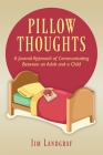 Pillow Thoughts: A Journal Approach of Communicating Between an Adult and a Child By Jim Landgraf Cover Image