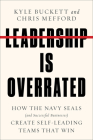 Leadership Is Overrated: How the Navy SEALs (and Successful Businesses) Create Self-Leading Teams That Win By Kyle Buckett, Chris Mefford Cover Image