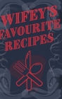 Wifey's Favourite Recipes - Add Your Own Recipe Book: Wife Favourite Recipe Book By Mantablast Cover Image