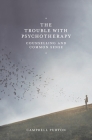 The Trouble with Psychotherapy: Counselling and Common Sense By Campbell Purton Cover Image