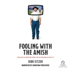 Fooling with the Amish: Amish Mafia, Entertaining Fakery, and the Evolution of Reality TV By Dirk Eitzen, Jonathan Todd Ross (Read by) Cover Image