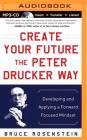 Create Your Future the Peter Drucker Way: Developing and Applying a Forward-Focused Mindset Cover Image
