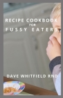 Recipe Cookbook for Fussy Eaters By Dave Whitfield Rnd Cover Image