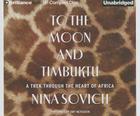 To the Moon and Timbuktu: A Trek Through the Heart of Africa By Nina Sovich, Amy McFadden (Read by) Cover Image