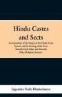 Hindu Castes and Sects: An Exposition of the Origin of the Hindu Caste System and the Bearing of the Sects Towards Each Other and Towards Othe By Jogendra Nath Bhattacharya Cover Image