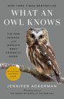 What an Owl Knows: The New Science of the World's Most Enigmatic Birds Cover Image