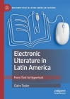 Electronic Literature in Latin America: From Text to Hypertext (New Directions in Latino American Cultures) By Claire Taylor Cover Image