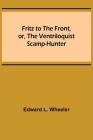 Fritz to the Front, or, the Ventriloquist Scamp-Hunter By Edward L. Wheeler Cover Image