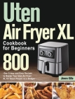 Uten Air Fryer XL Cookbook for Beginners: 800-Day Crispy and Easy Recipes to Master Your Uten Air Fryer XL for Smart People on a Budget By Jimers Kilte Cover Image