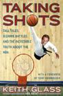 Taking Shots: Tall Tales, Bizarre Battles, and the Incredible Truth About the NBA By Keith Glass Cover Image