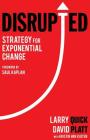 Disrupted: Strategy for Exponential Change By Larry W. Quick, David Platt, Kristin Van Vloten (With) Cover Image