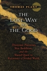 The Lost Way to the Good: Dionysian Platonism, Shin Buddhism, and the Shared Quest to Reconnect a Divided World By Thomas Plant Cover Image