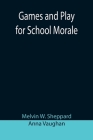 Games and Play for School Morale; A Course of Graded Games for School and Community Recreation By Melvin W. Sheppard, Anna Vaughan Cover Image
