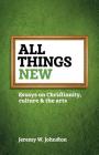 All things new: Essays on Christianity, culture & the arts By Jeremy W. Johnston Cover Image