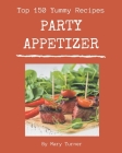 Top 150 Yummy Party Appetizer Recipes: A Yummy Party Appetizer Cookbook You Won't be Able to Put Down Cover Image