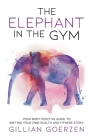 The Elephant in the Gym: Your Body-Positive Guide to Writing Your Own Health and Fitness Story Cover Image