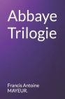 Abbaye Trilogie By Francis Antoine Mayeur Cover Image