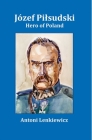 Jozef Pilsudski: Hero of Poland By Antoni Lenkiewicz Cover Image