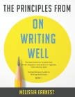 The Principles from On Writing Well: The best book for Anyone that Writes Regularly and wants to Upgrade Their Writing Skill Comprehensive Guide to Wr By Melissia Earnest Cover Image